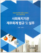 사회복지기관 재무회계 법규 및 실무 - 지방자치단체와 비영리기관에서 반드시 알아야 할