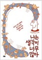 나는 생각이 너무 많아 - 넘치는 생각 때문에 삶이 피곤한 사람들을 위한 심리 처방